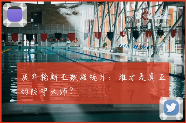 历年抢断王数据统计，谁才是真正的防守大师？