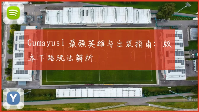 Gumayusi 最强英雄与出装指南：版本下路玩法解析