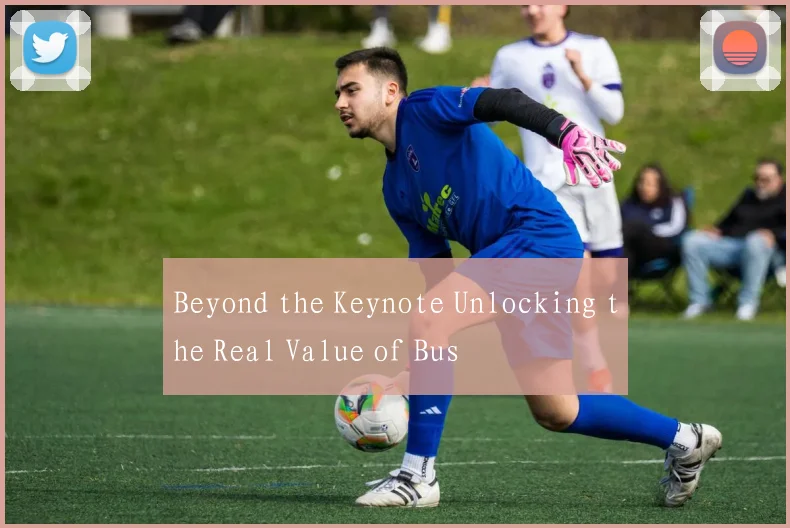 Beyond the Keynote Unlocking the Real Value of Bus