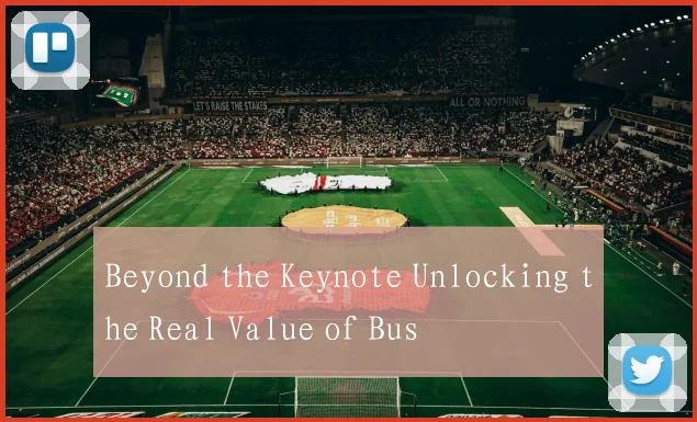 Beyond the Keynote Unlocking the Real Value of Bus