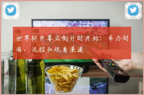 世界杯开幕式倒计时开始：举办时间、流程和观看渠道