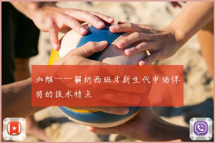 加维——解析西班牙新生代中场悍将的技术特点