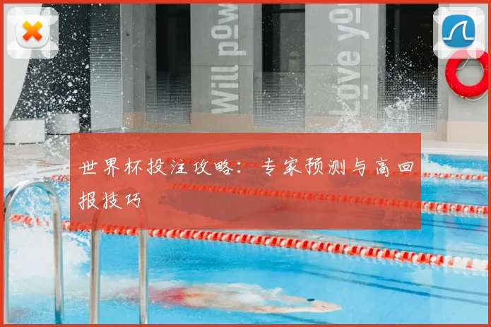世界杯投注攻略：专家预测与高回报技巧