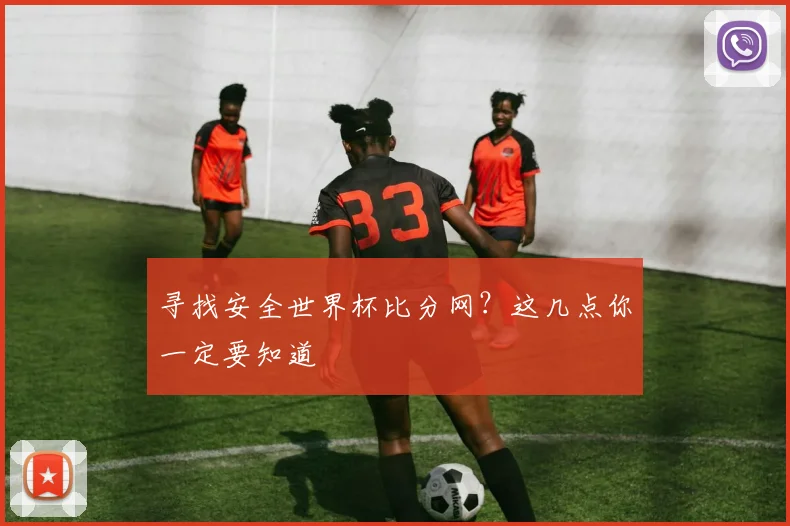 寻找安全世界杯比分网？这几点你一定要知道