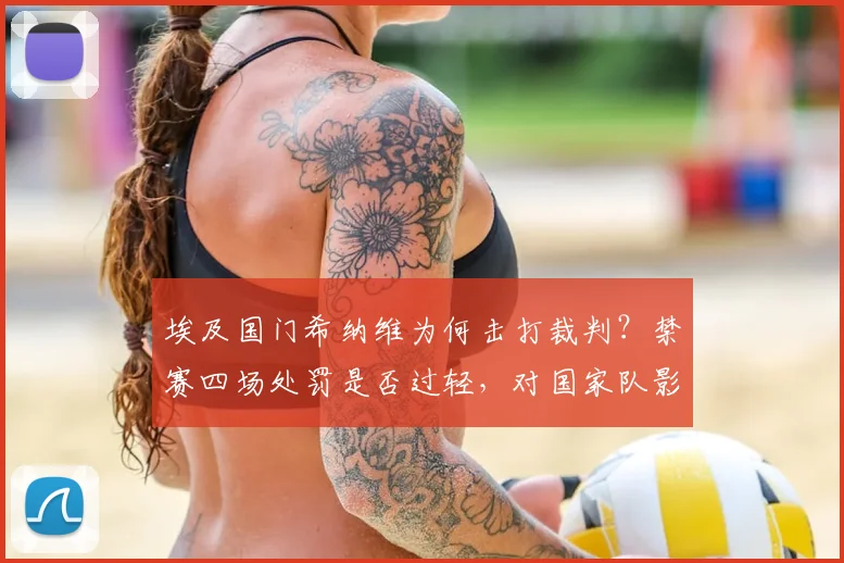 埃及国门希纳维为何击打裁判？禁赛四场处罚是否过轻，对国家队影响几何
